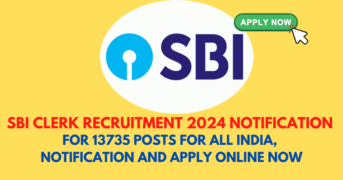 SBI Clerk Recruitment 2024 Notification for 13735 Posts for All India, Notification and Apply Online Now